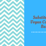 Substitutions for Vegan Cooking and Baking