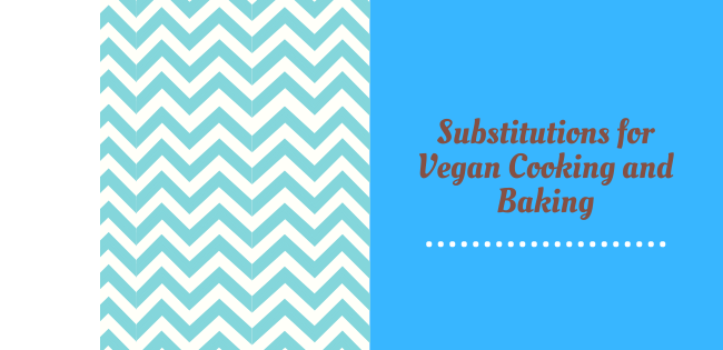 Substitutions for Vegan Cooking and Baking